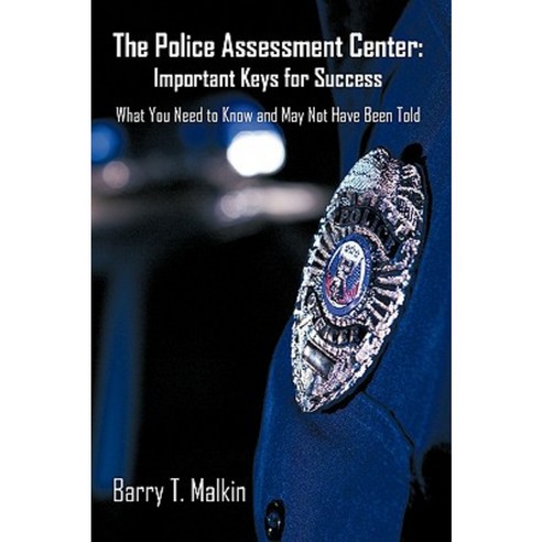 The Police Assessment Center: Important Keys for Success: What You Need to Know and May Not Have Been Told Paperback, iUniverse