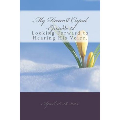 My Dearest Cupid -Episode 12: Looking Forward to Hearing His Voice Paperback, Createspace Independent Publishing Platform