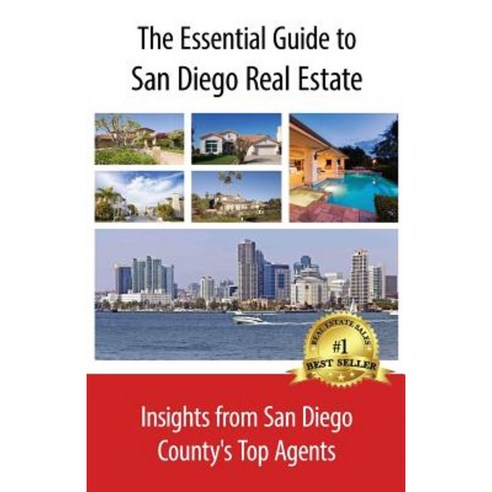 The Essential Guide to San Diego Real Estate: Insights from San Diego County''s Top Agents Paperback, Createspace Independent Publishing Platform