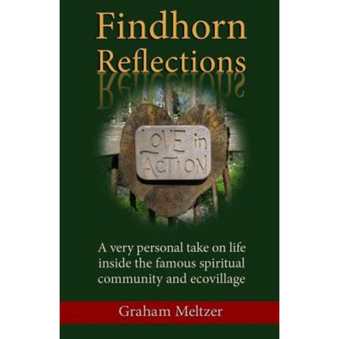 Findhorn Reflections: A Very Personal Take on Life Inside the Famous Spiritual Community and Ecovillage Paperback, Createspace
