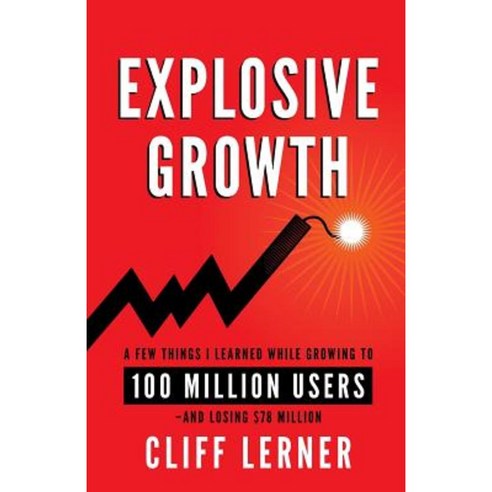 Explosive Growth: A Few Things I Learned While Growing to 100 Million Users - And Losing $78 Million Paperback, Clifford Ventures Corporation