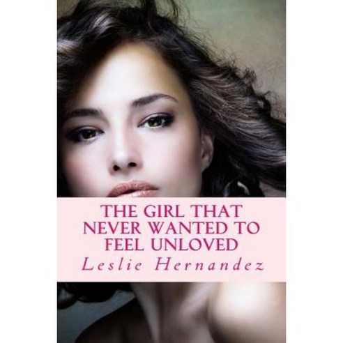 The Girl That Never Wanted to Feel Unloved Paperback, Createspace Independent Publishing Platform