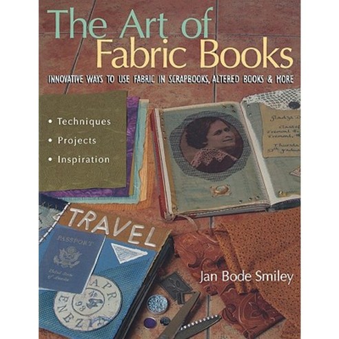 The Art of Fabric Books: Innovative Ways to Use Fabric in Scrapbooks Altered Books & More Paperback, C&T Publishing