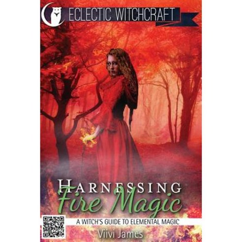 Harnessing Fire Magic (a Witch''s Guide to Elemental Magic) Paperback, Createspace Independent Publishing Platform