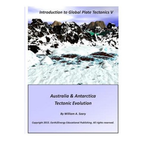 Introduction to Global Plate Tectonics V: Australia & Antarctica Tectonic Evolution Paperback, Createspace Independent Publishing Platform