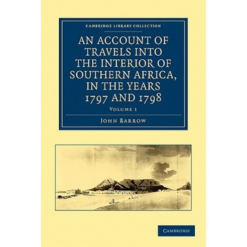"An Account of Travels into the Interior of Southern Africa in the Years 1797 and 1798 - Volu..., Cambridge University Press