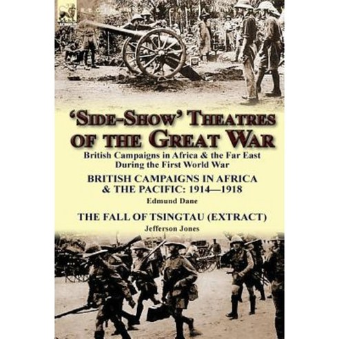 ''Side-Show'' Theatres of the Great War: British Campaigns in Africa & the Far East During the First World War Hardcover, Leonaur Ltd
