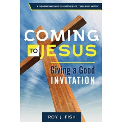 Coming to Jesus: Giving a Good Invitation Paperback, Createspace Independent Publishing Platform