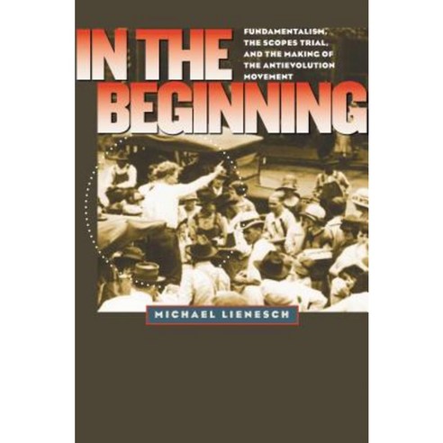 In the Beginning: Fundamentalism the Scopes Trial and the Making of the Antievolution Movement Paperback, University of North Carolina Press