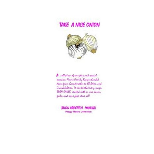 Take a Nice Onion: A Collection of Mauro Family Recipes Paperback, Createspace Independent Publishing Platform