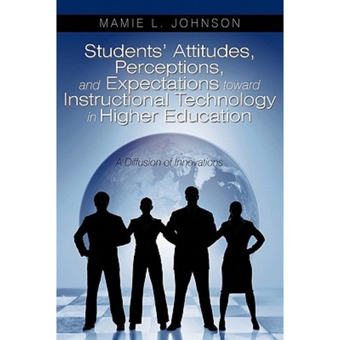 Students'' Attitudes Perceptions and Expectations Toward Instructional Technology in Higher Education: A Diffusion of Innovations Paperback, iUniverse