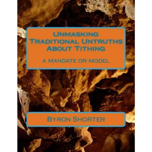 Unmasking Traditional Untruths about Tithing: A Mandate or Model Paperback, Createspace Independent Publishing Platform