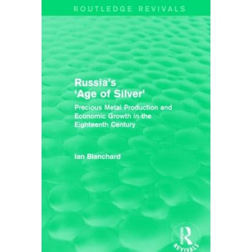Russia''s ''Age of Silver'' (Routledge Revivals): Precious-Metal Production and Economic Growth in the Eighteenth Century Paperback, Routledge