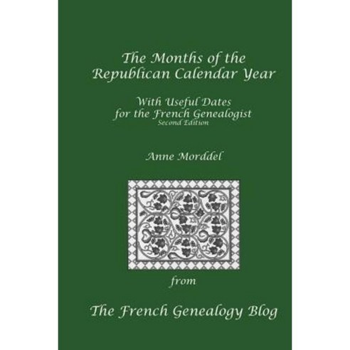 The Months of the Republican Calendar Year with Useful Dates for the French Genealogist Second Edition Paperback, Anne Morddel