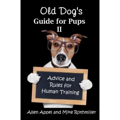Old Dog''s Guide for Pups II: Advice and Rules for Human Training Paperback, Createspace Independent Publishing Platform