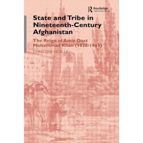 State and Tribe in Nineteenth-Century Afghanistan: The Reign of Amir Dost Muhammad Khan (1826-1863) Hardcover, Routledge