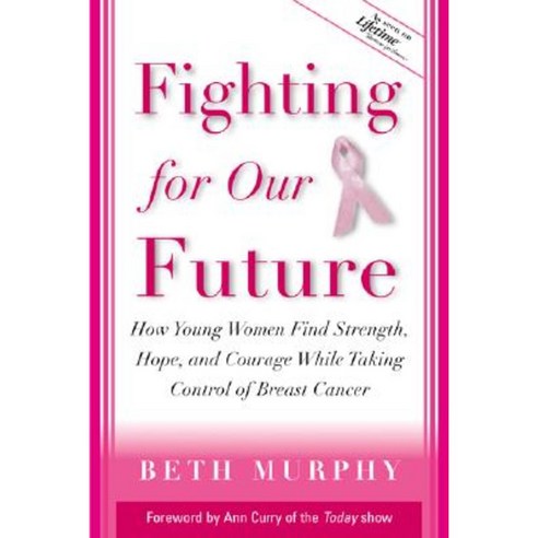 Fighting for Our Future: How Young Women Find Strength Hope and Courage While Taking Control of Breast Cancer Paperback, McGraw-Hill Education