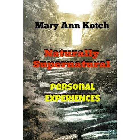 "Naturally Supernatural" Personal Experiences: Personal Spiritual Experiences Paperback, Createspace Independent Publishing Platform