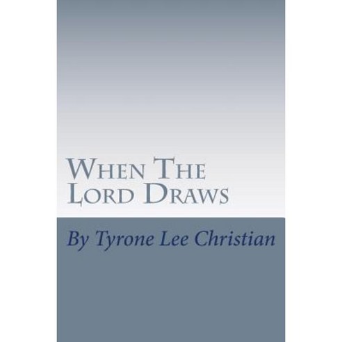 When the Lord Draws: The Winning of Souls the Object of His Love Paperback, Createspace Independent Publishing Platform