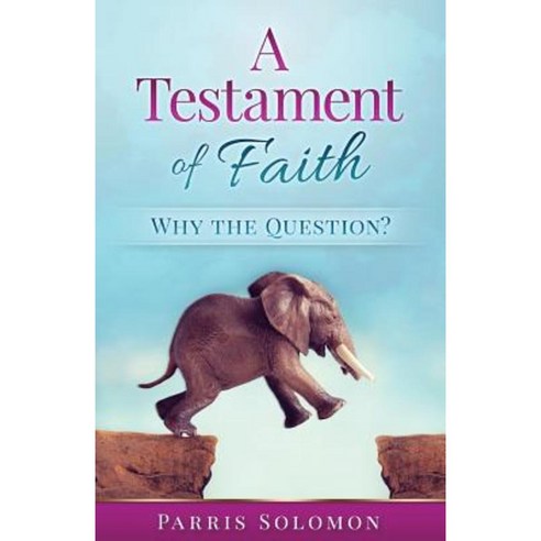 A Testament of Faith: Why the Question? Paperback, Createspace Independent Publishing Platform