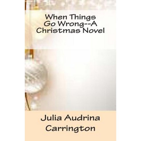 When Things Go Wrong--A Christmas Novel Paperback, Createspace Independent Publishing Platform