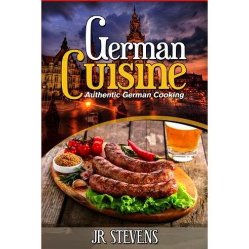 German Cuisine: Authentic German Cooking for the Home Chef Paperback, Createspace Independent Publishing Platform