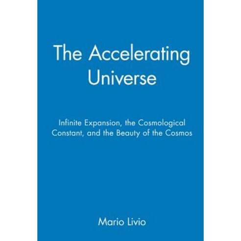 The Accelerating Universe: Infinite Expansion the Cosmological Constant and the Beauty of the Cosmos Hardcover, Wiley