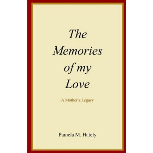 The Memories of My Love: A Mother''s Legacy Paperback, Createspace Independent Publishing Platform