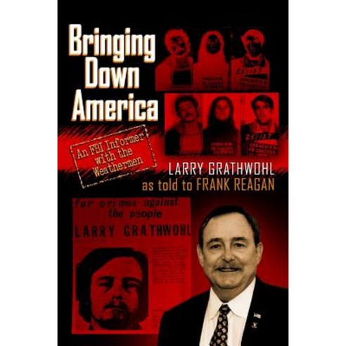 Bringing Down America: An FBI Informer with the Weathermen Paperback, Createspace Independent Publishing Platform