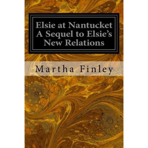 Elsie at Nantucket a Sequel to Elsie''s New Relations Paperback, Createspace Independent Publishing Platform