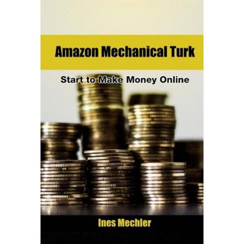 Amazon Mechanical Turk: Start to Make Money Online Paperback, Createspace Independent Publishing Platform