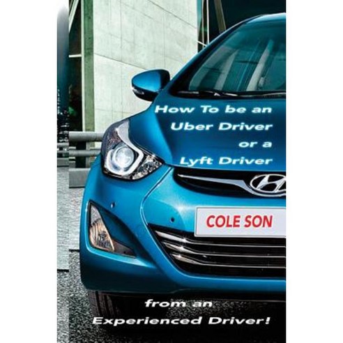 How to Be an Uber Driver or a Lyft Driver by Cole Son Paperback, Createspace Independent Publishing Platform