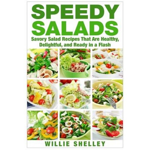 Speedy Salads: Savory Salad Recipes That Are Healthy Delightful and Ready in a Flash Paperback, Createspace Independent Publishing Platform