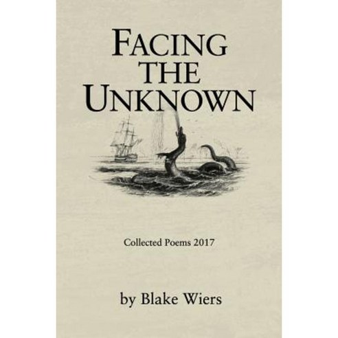 Facing the Unknown: Collected Poems 2017 Paperback, Createspace Independent Publishing Platform