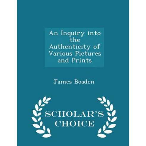 An Inquiry Into the Authenticity of Various Pictures and Prints - Scholar''s Choice Edition Paperback
