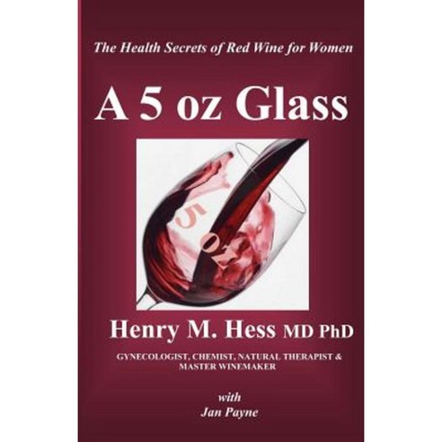 A 5 Oz Glass: The Health Secrets of Red Wine for Women Paperback, Createspace Independent Publishing Platform