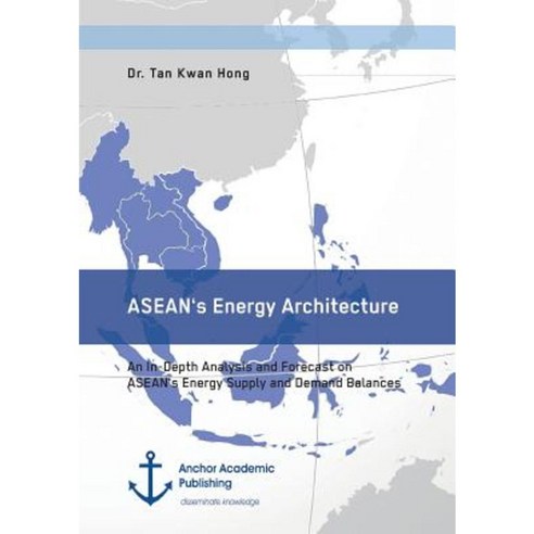 ASEAN''s Energy Architecture. an In-Depth Analysis and Forecast on ASEAN''s Energy Supply and Demand Balances Paperback, Anchor Academic Publishing