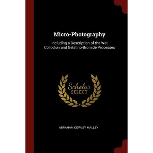 Micro-Photography: Including a Description of the Wet Collodion and Gelatino-Bromide Processes Paperback, Andesite Press