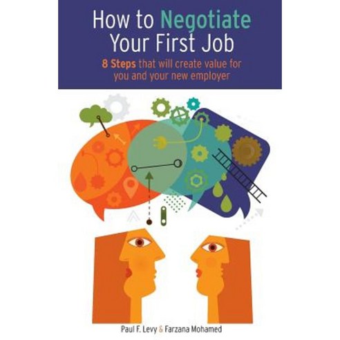 How to Negotiate Your First Job: 8 Steps That Will Create Value for You and Your New Employer Paperback, Process Improvement LLC
