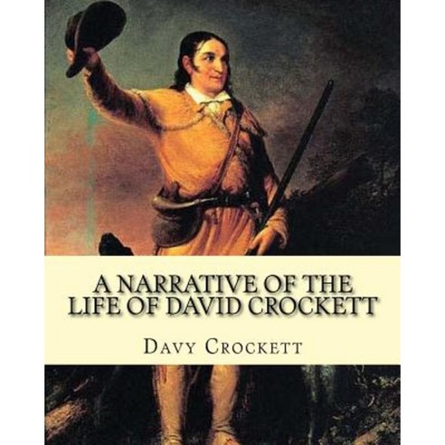 A Narrative of the Life of David Crockett by: Davy Crockett: Written by Himself. Paperback, Createspace Independent Publishing Platform