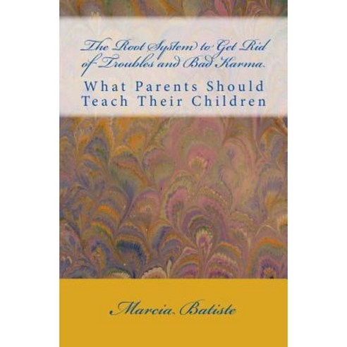 The Root System to Get Rid of Troubles and Bad Karma: What Parents Should Teach Their Children Paperback, Createspace