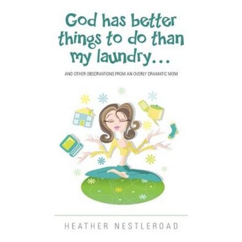 God Has Better Things to Do Than My Laundry: And Other Observations by an Overly Dramatic Mom Paperback, Publish Savvy
