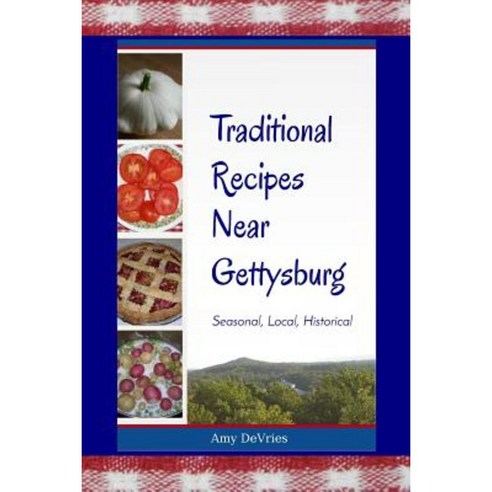 Traditional Recipes Near Gettysburg: Seasonal Local Historical Paperback, Createspace Independent Publishing Platform