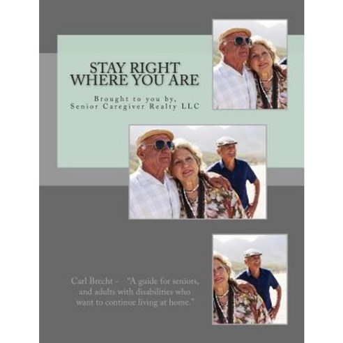 Stay Right Where You Are: The Guide to Being Able to Stay in Your Own Home. Paperback, Createspace Independent Publishing Platform