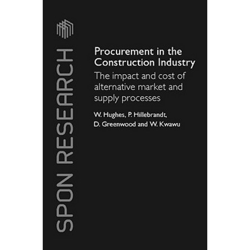 Procurement in the Construction Industry: The Impact and Cost of Alternative Market and Supply Processes Hardcover, Taylor & Francis Group