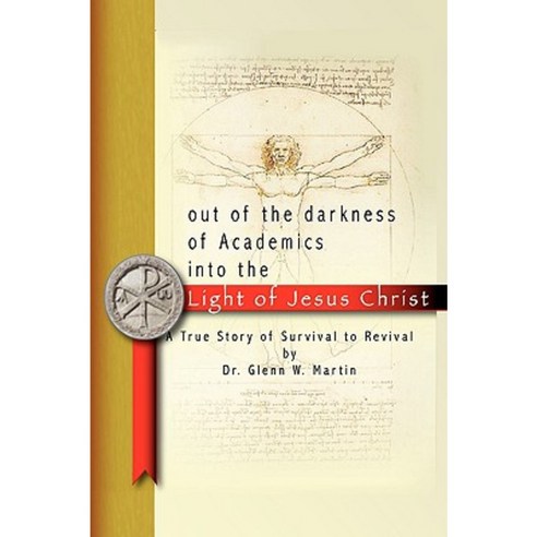 Out of the Darkness of Academics Into the Light of Jesus Christ-: A True Story of Survival to Revival Hardcover, Authorhouse