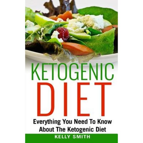 Ketogenic Diet: Everything You Need to Know about the Ketogenic Diet Paperback, Createspace Independent Publishing Platform