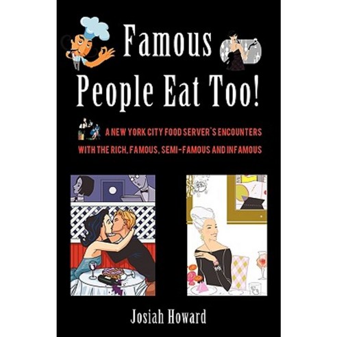 Famous People Eat Too!: A New York City Food Server''s Encounters with the Rich Famous Semi-Famous and Infamous Paperback, iUniverse