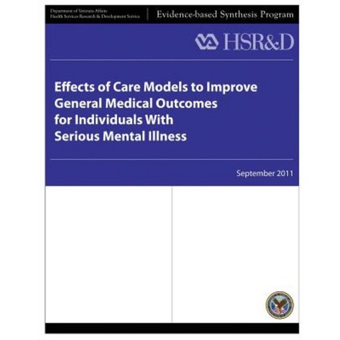 Effects of Care Models to Improve General Medical Outcomes for Individuals with Serious Mental Illness Paperback, Createspace