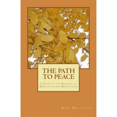The Path to Peace: A Guide to the Practice of Meditation and Mindfulness Paperback, Createspace Independent Publishing Platform